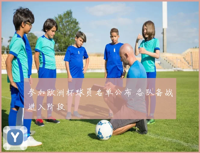 参加欧洲杯球员名单公布 各队备战进入阶段