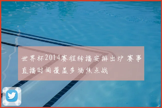世界杯2014赛程转播安排出炉 赛事直播时间覆盖多场焦点战