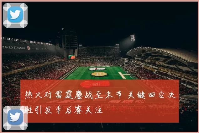热火对雷霆鏖战至末节 关键回合决胜引发季后赛关注