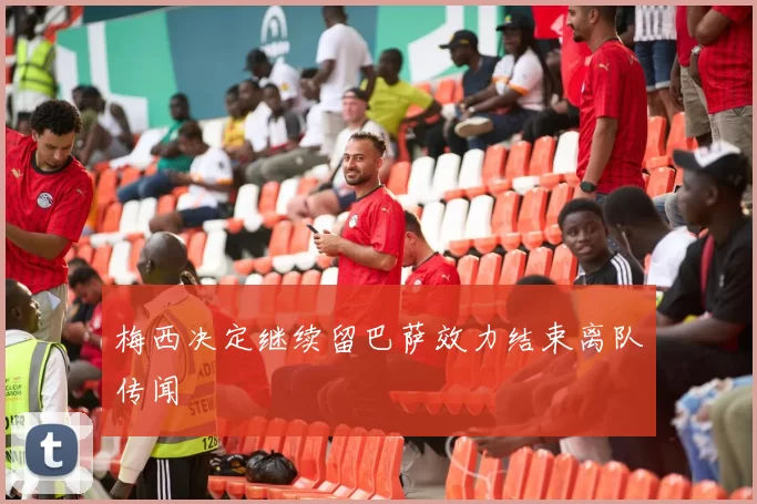梅西决定继续留巴萨效力结束离队传闻