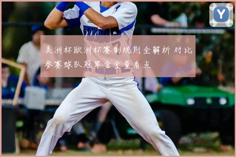 美洲杯欧洲杯赛制规则全解析 对比参赛球队冠军含金量看点