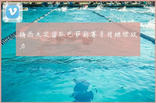 梅西决定留队巴萨新赛季将继续效力