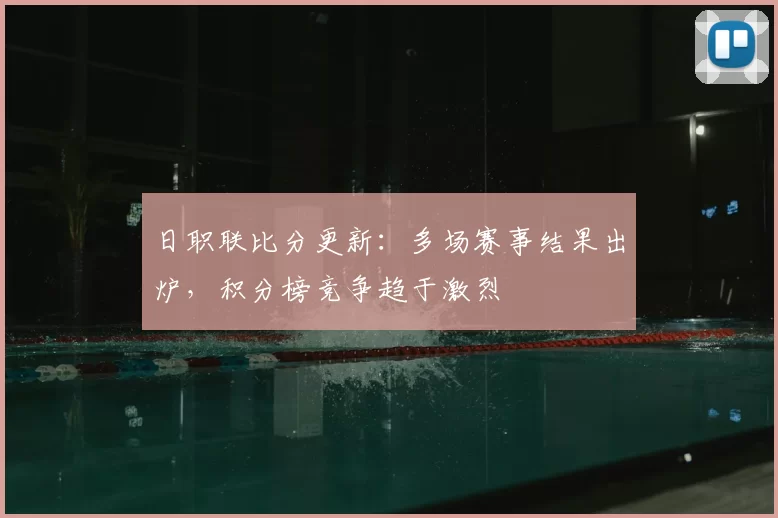 日职联比分更新：多场赛事结果出炉，积分榜竞争趋于激烈